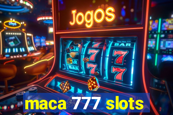 maca 777 slots